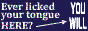 Text reading 'Ever licked your tongue HERE?' pointing to the corner text reading 'YOU WILL'